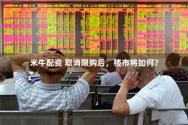 米牛配资 取消限购后，楼市将如何？