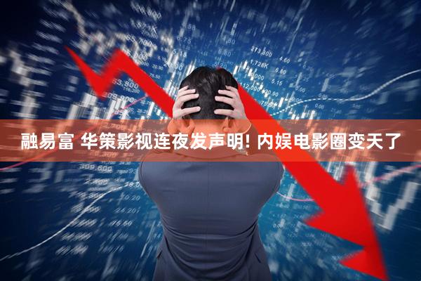 融易富 华策影视连夜发声明! 内娱电影圈变天了