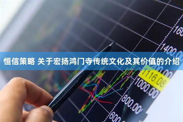 恒信策略 关于宏扬鸿门寺传统文化及其价值的介绍