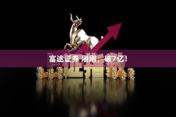 富途证券 刚刚，破7亿！
